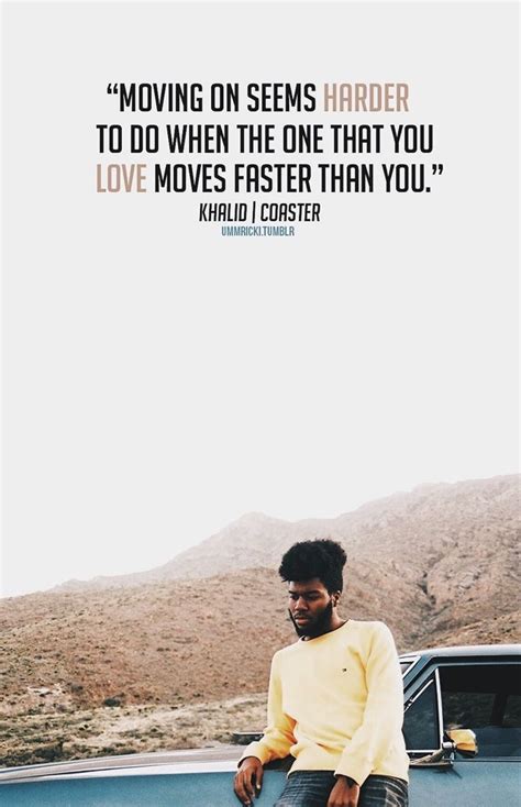 Love This Quote By Khalid Khalid Quotes Khalid Love Moves