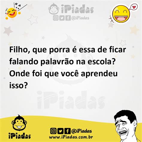 Filho que porra é essa de ficar falando palavrão na escola Onde foi