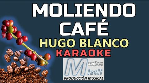 Moliendo Café Karaoke Hugo Blanco YouTube