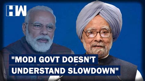 Manmohan Singh Questions Modi Govts Understanding Of Economic Slowdown