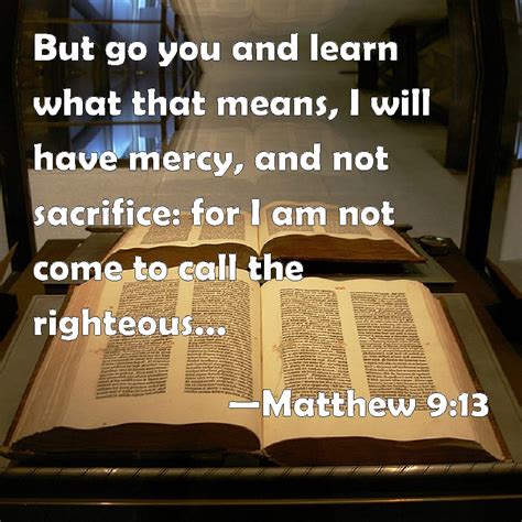 Matthew 9 13 But Go You And Learn What That Means I Will Have Mercy And Not Sacrifice For I