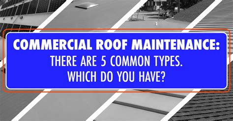 Commercial Roof Maintenance There Are 5 Common Types Which Do You Have