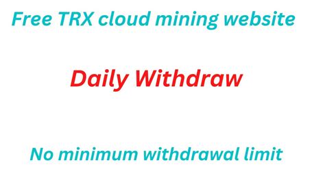 Free Trx Cloud Mining Website Daily Withdraw No Minimum Withdraw