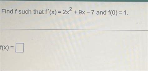 Solved Find F Such That F′ X 2x2 9x−7 And F 0 1 F X