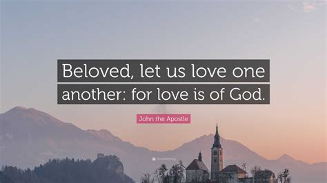 John the Apostle Quote: “Beloved, let us love one another: for love is ...