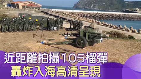 國軍105榴砲精準轟炸 撼動西引海域 網呼 「至最高敬意最前線的勇士！」中天新聞ctinews Youtube