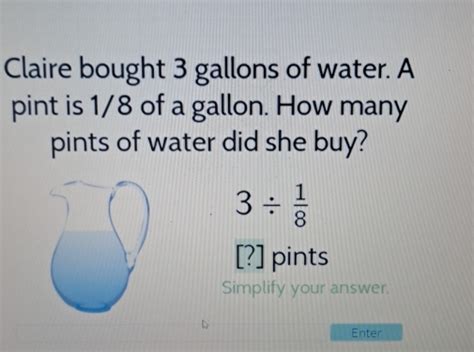 Solved Claire Bought 3 Gallons Of Water A Pint Is 18 Of A Gallon