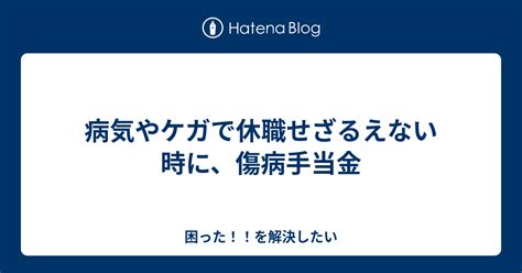 病気やケガで休職せざるえない時に、傷病手当金 困った！！を解決したい