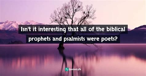 Isn T It Interesting That All Of The Biblical Prophets And Psalmists W