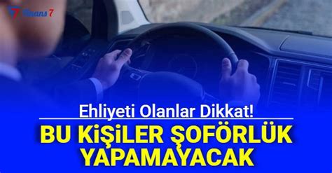 Ehliyeti Olanlar Dikkat Artık Bu Kişiler Şoförlük Yapamayacak