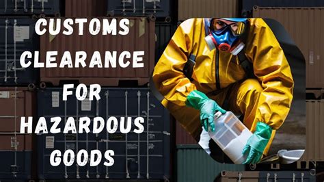 Safeguarding Imports Mastering Customs Clearance For Hazardous Goods