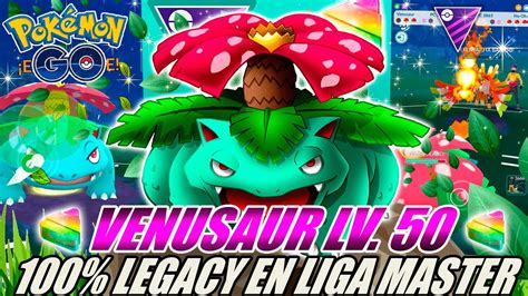 ¡venusaur Xl Nivel 50 100 Iv Legacy En Liga Master Go Battle League PokÉmon Go Pvp Youtube