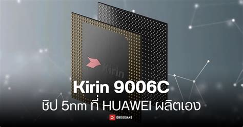 Huawei เปิดตัวชิป Kirin 9006c ขนาด 5 นาโนเมตร ไม่หวั่นแม้โดนสหรัฐฯ คว่ำบาตร Droidsans