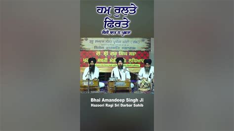 Hum Rulte Firte Koi Baat Na Puchta Bhai Amandeep Singh Ji Hazoori