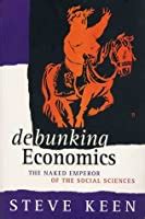 Debunking Economics The Naked Emperor Dethroned By Steve Keen