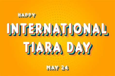 Happy International Tiara Day May 24 Calendar Of May Retro Text