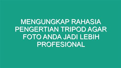 Mengungkap Rahasia Pengertian Tripod Agar Foto Anda Jadi Lebih