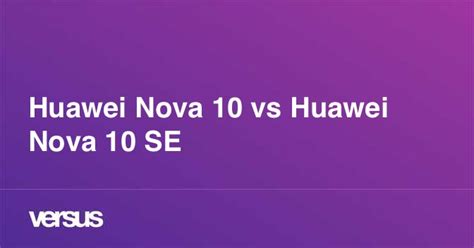 Huawei Nova 10 vs Huawei Nova 10 SE: What is the difference?