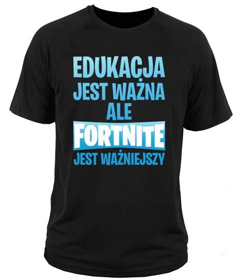 Koszulka Edukacja Jest Wa Na Ale Fortnite Wa Niejszy