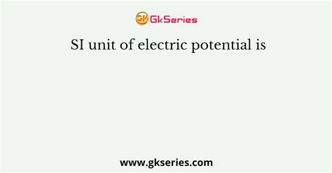 SI unit of electric potential is