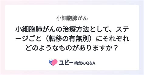 小細胞肺がんの治療方法として、ステージごと（転移の有無別）にそれぞれどのようなものがありますか？ ｜小細胞肺がん