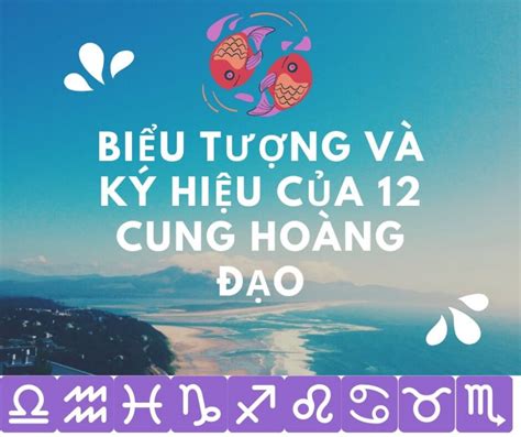 12 Cung Hoàng Đạo Biểu Tượng Và Ký Hiệu Có điểm Gì Nổi Bật