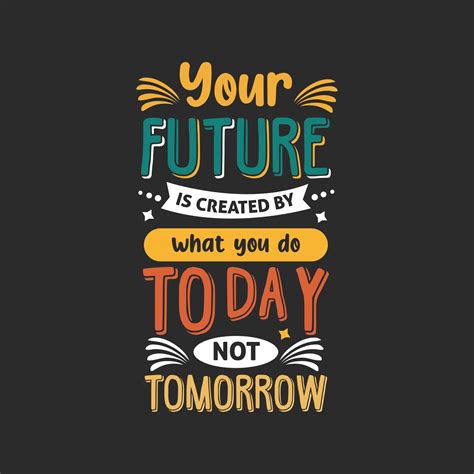Your future is created what you do today not tomorrow typography design, new awesome