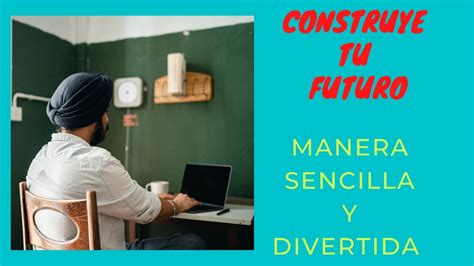 Construye Tu Futuro De Manera Sencilla Y Divertida Youtube