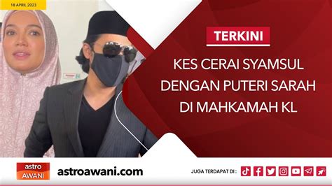 LANGSUNG Kes Cerai Syamsul Dengan Puteri Sarah Di Mahkamah KL 18