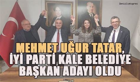 Mehmet U Ur Tatar Y Parti Kale Belediye Ba Kan Aday Oldu Y