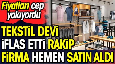 Tekstil devi iflas etti rakip firma hemen satın aldı Fiyatları cep