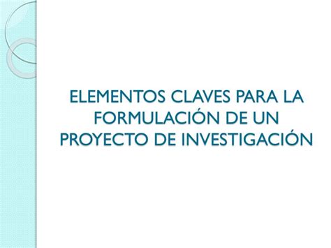 PPT ELEMENTOS CLAVES PARA LA FORMULACIÓN DE UN PROYECTO DE