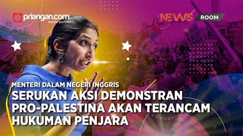 Mendagri Inggris Ancam Penjarakan Demonstran Pro Palestina Priangan