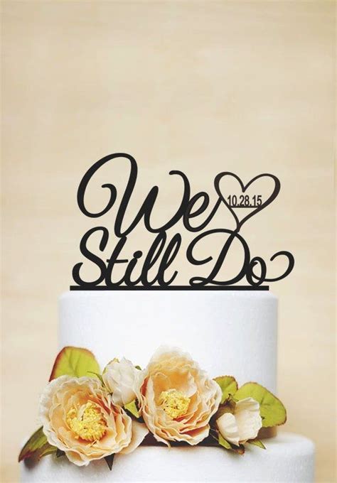 Wedding Cake Topper With Wedding Date Anniversary Cake Topper We Still Do Cake Topper Custom