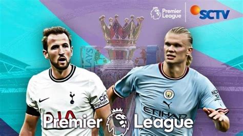 Link Tv Online Sctv Live Streaming Tottenham Vs Man City Siaran