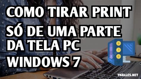 Como tirar print só de uma parte da tela PC Windows 7