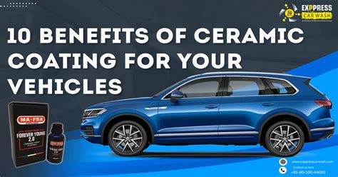 Benefits Of Ceramic Coating For Your Vehicles Exppress Car Wash