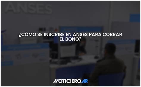 Cómo se inscribe en ANSES para cobrar el bono Actualizado 2024