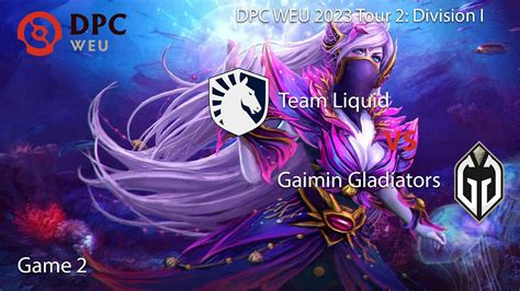 Dpc Weu Tour Division I Team Liquid Vs Gaimin Gladiator