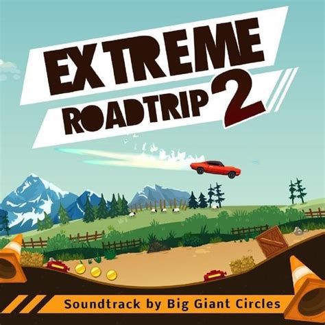 Big Giant Circles Extreme Road Trip 2 Soundtrack Lyrics And Tracklist Genius