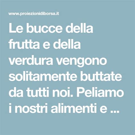 Bucce Di Frutta E Verdura Non Gettatele Ecco A Cosa Servono Verdura