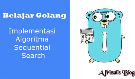 Belajar Golang Implementasi Algoritma Sequential Search Afrizals Blog