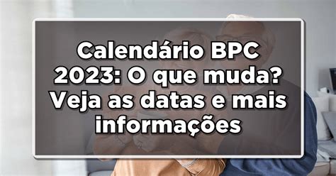 Calendário BPC 2023 O que muda Veja as datas e mais informações