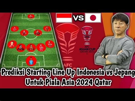 Prediksi Starting Line Up Indonesia Vs Jepang Di Piala Asia 2024 Qatar