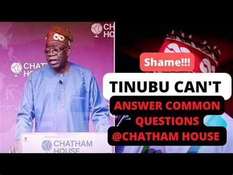 Shame Tinubu Can T Answer Common Questions At Chatham House Youtube