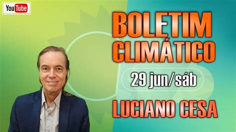 29 jun BOLETIM CLIMÁTICO LUCIANO CESA Compartilhem YouTube