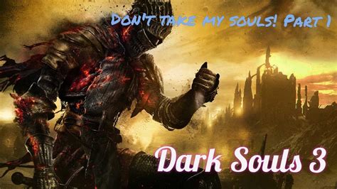 Git Gud Don T Take My Souls Dark Souls Iii 1 Youtube