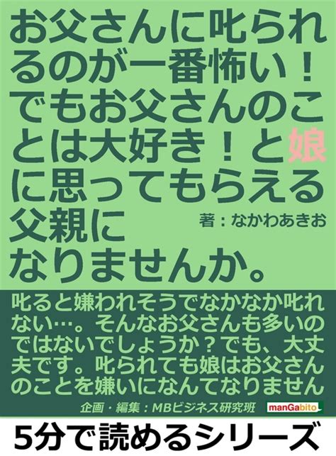 お父さんに叱られるのが一番怖い！でも、お父さんのことは大好き！と娘に思ってもらえる父親になりませんか。 実用 なかわあきお Mbビジネス