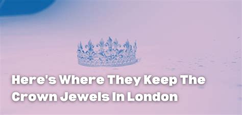 Here's Where They Keep The Crown Jewels In London