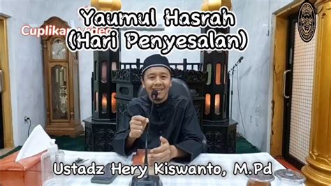 Yaumul Hasrah Hari Penyesalan Ustadz Hery Kiswanto Mpd Youtube